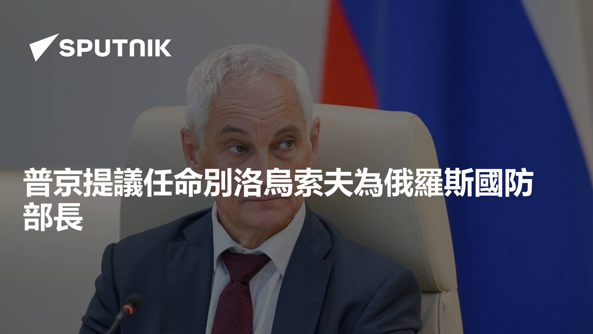 普京提議任命別洛烏索夫為俄羅斯國防部長