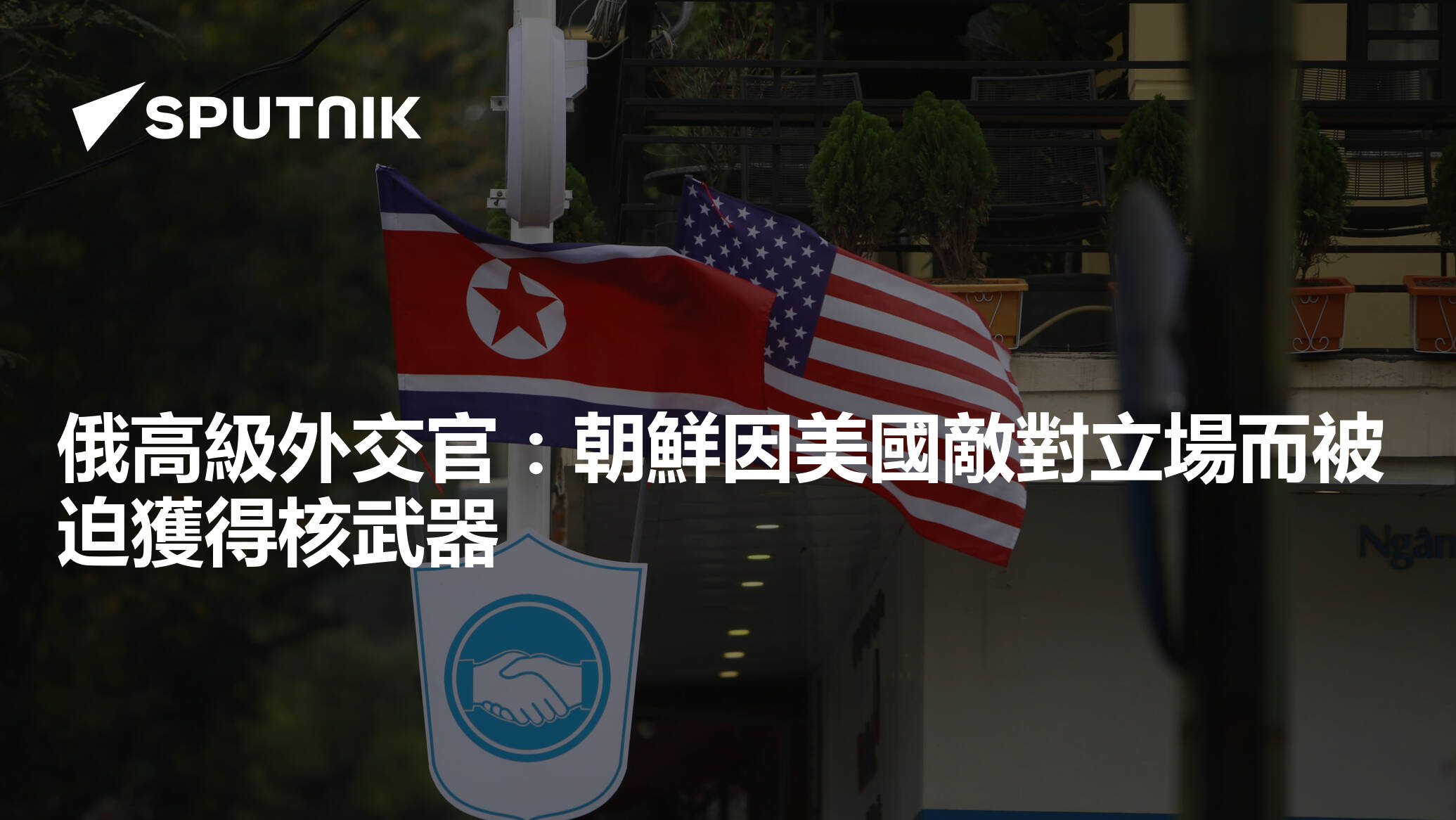 俄高級外交官：朝鮮因美國敵對立場而被迫獲得核武器