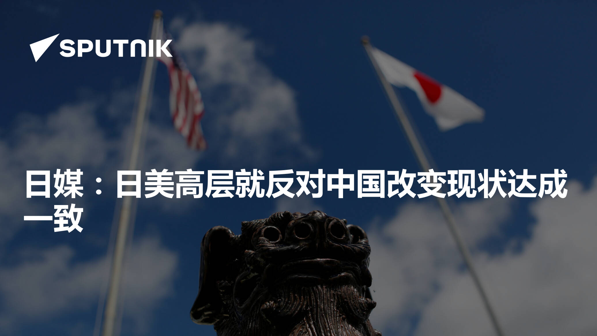 日媒：日美高层就反对中国改变现状达成一致 - 2021年6月2日, 俄罗斯卫星通讯社