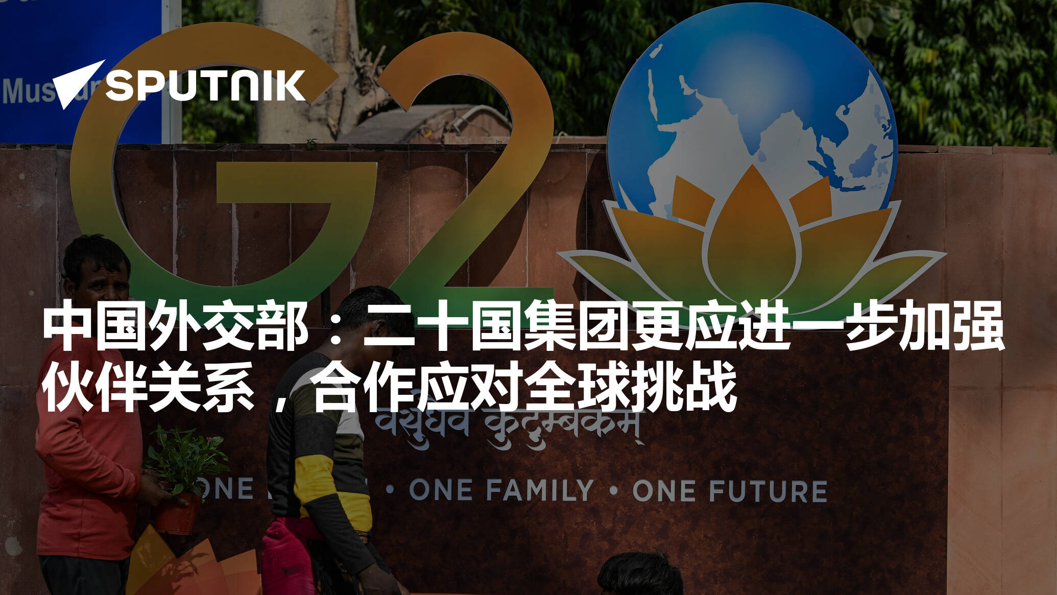中国外交部：二十国集团更应进一步加强伙伴关系，合作应对全球挑战 - 2023年11月21日, 俄罗斯卫星通讯社