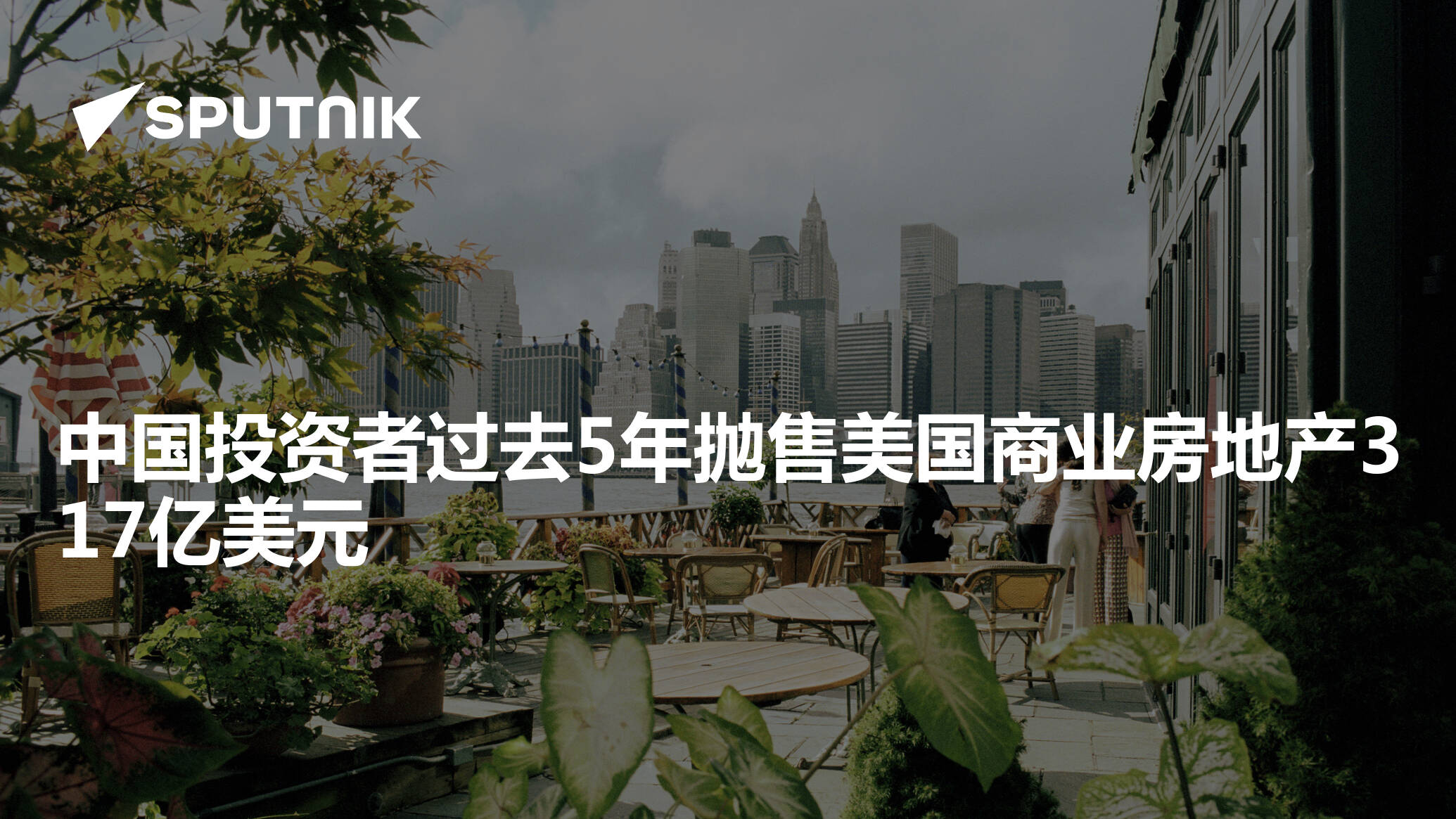 中国投资者过去5年抛售美国商业房地产317亿美元- 2024年3月10日, 俄罗斯卫星通讯社