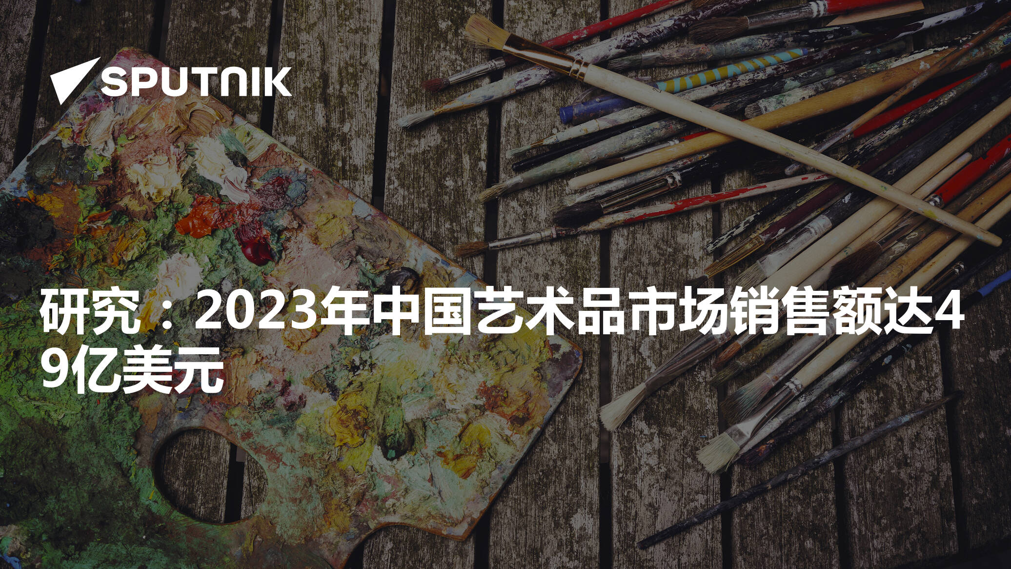 研究:2023年中国艺术品市场销售额达49亿美元 - 2024年4月18日, 俄罗斯卫星通讯社