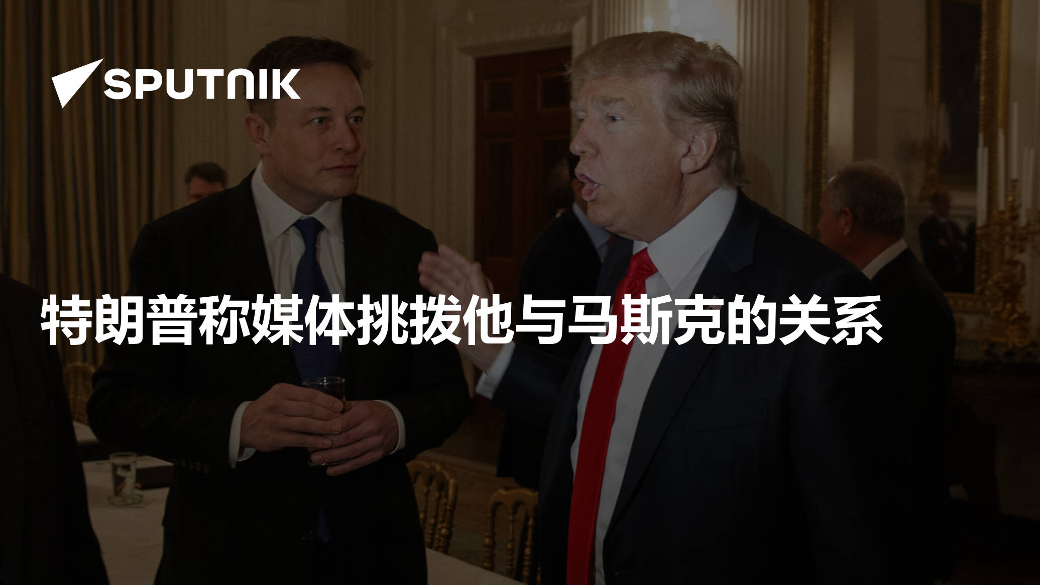 特朗普称媒体挑拨他与马斯克的关系- 2025年2月15日, 俄罗斯卫星通讯社