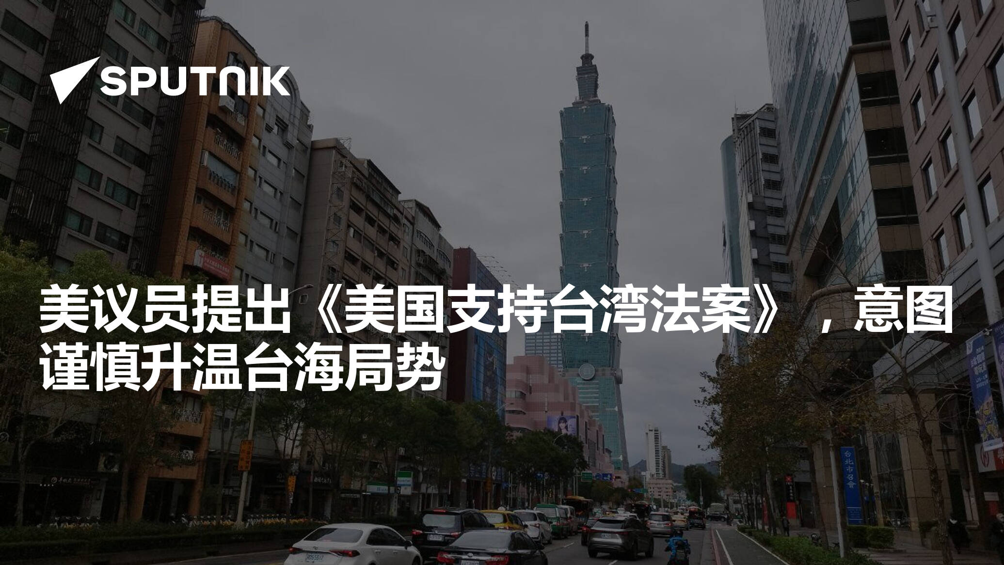 美议员提出《美国支持台湾法案》，意图谨慎升温台海局势- 2025年3月18日, 俄罗斯卫星通讯社