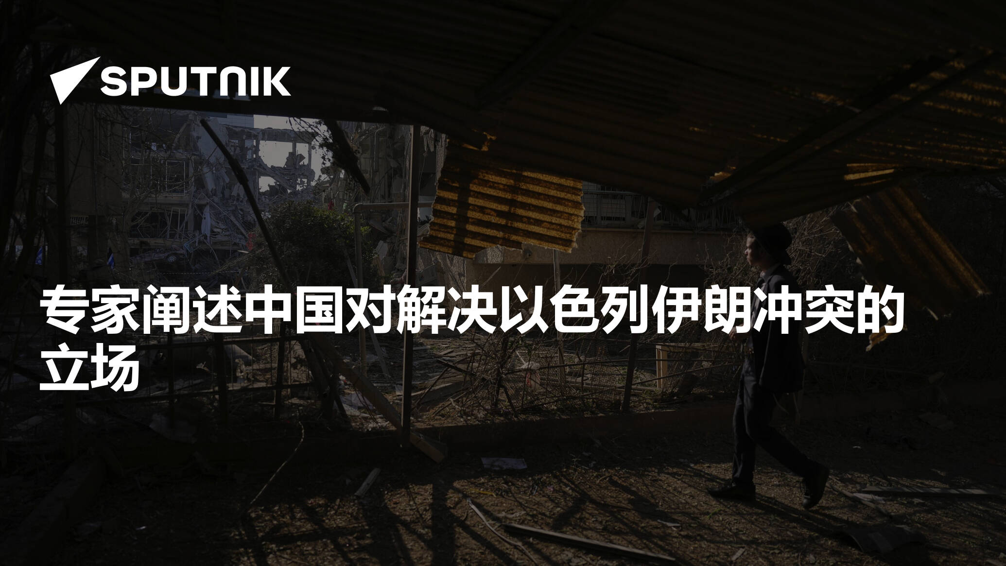 专家阐述中国对解决以色列伊朗冲突的立场- 2025年6月16日, 俄罗斯卫星通讯社