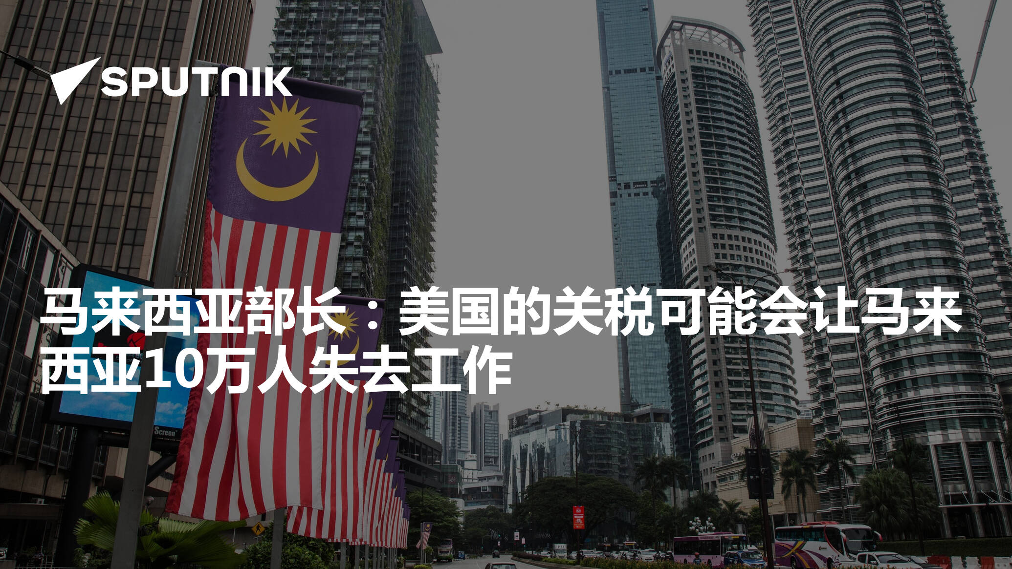 马来西亚部长：美国的关税可能会让马来西亚10万人失去工作- 2025年8月5日, 俄罗斯卫星通讯社