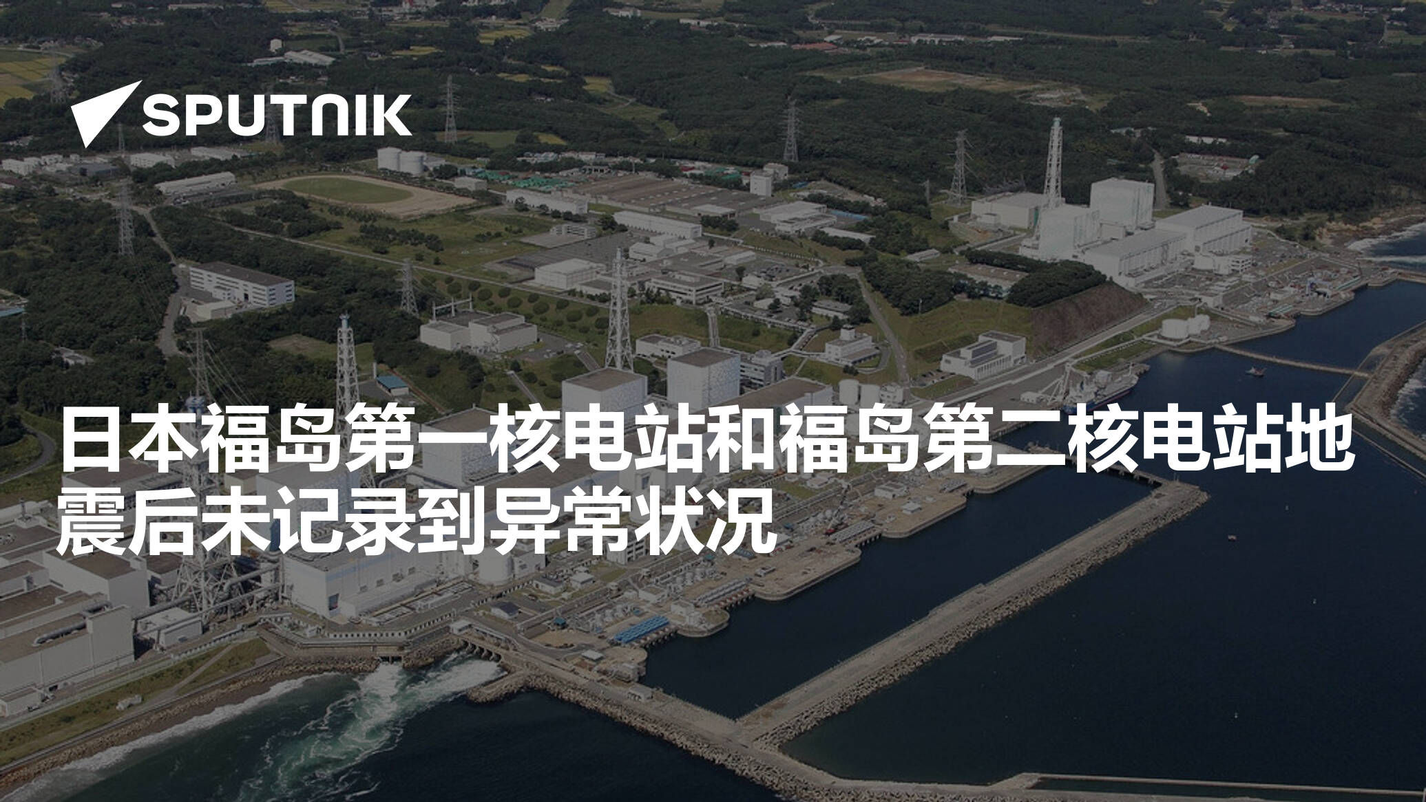 日本福岛第一核电站和福岛第二核电站地震后未记录到异常状况
